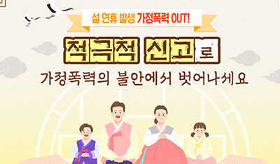 [설 연휴 발생 가정폭력 OUT] 적극적 신고로 불안에서 벗어나세요!